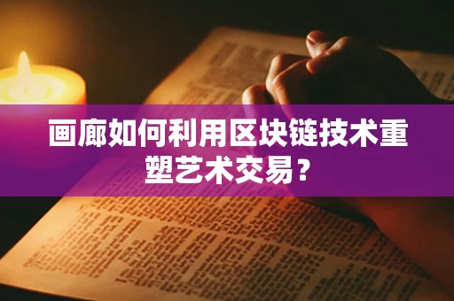 画廊如何利用区块链技术重塑艺术交易？