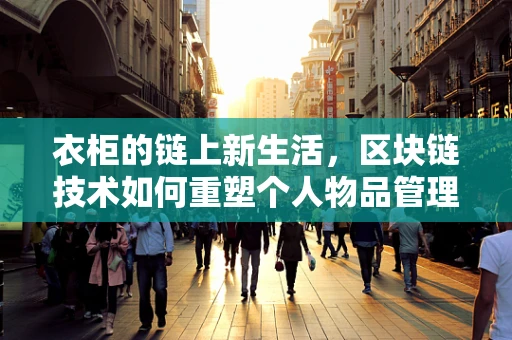 衣柜的链上新生活，区块链技术如何重塑个人物品管理？