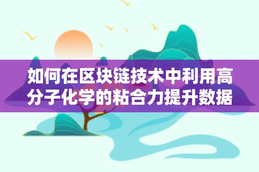 如何在区块链技术中利用高分子化学的粘合力提升数据安全？