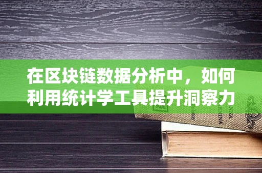 在区块链数据分析中，如何利用统计学工具提升洞察力？