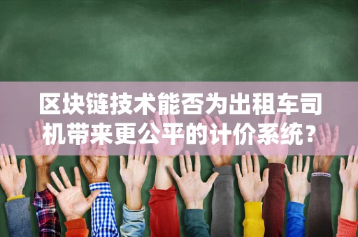 区块链技术能否为出租车司机带来更公平的计价系统？