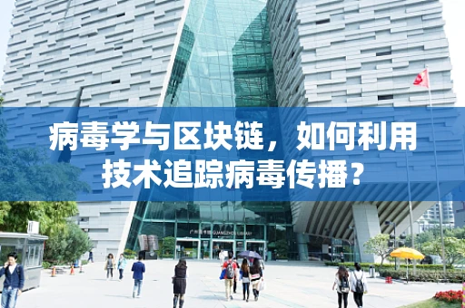 病毒学与区块链，如何利用技术追踪病毒传播？