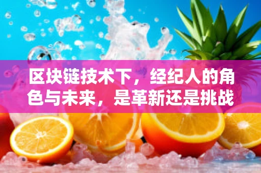 区块链技术下，经纪人的角色与未来，是革新还是挑战？