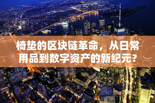 椅垫的区块链革命，从日常用品到数字资产的新纪元？