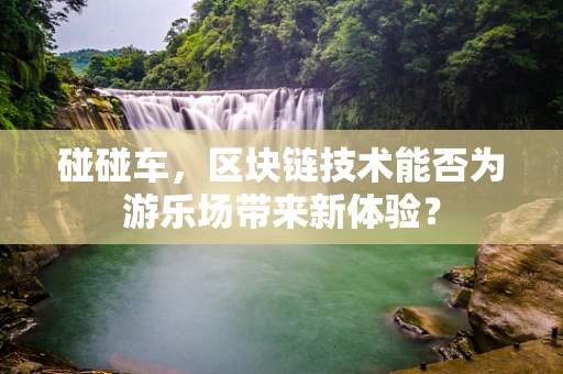 碰碰车，区块链技术能否为游乐场带来新体验？
