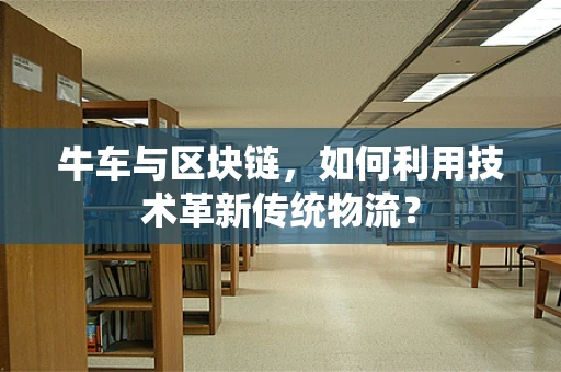 牛车与区块链，如何利用技术革新传统物流？