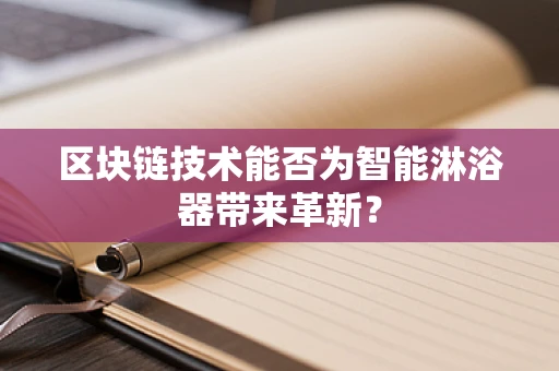 区块链技术能否为智能淋浴器带来革新？