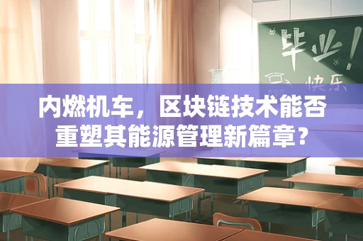 内燃机车，区块链技术能否重塑其能源管理新篇章？
