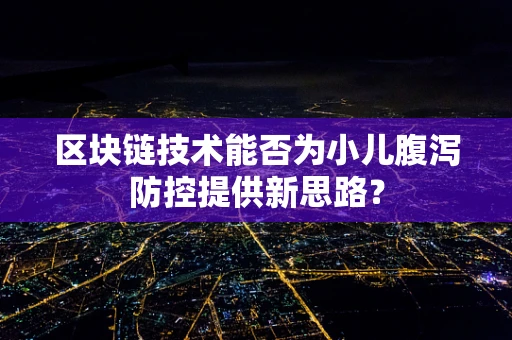 区块链技术能否为小儿腹泻防控提供新思路？