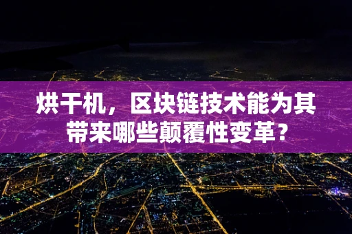 烘干机，区块链技术能为其带来哪些颠覆性变革？