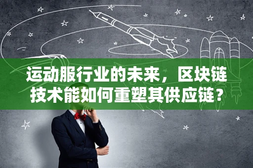 运动服行业的未来，区块链技术能如何重塑其供应链？