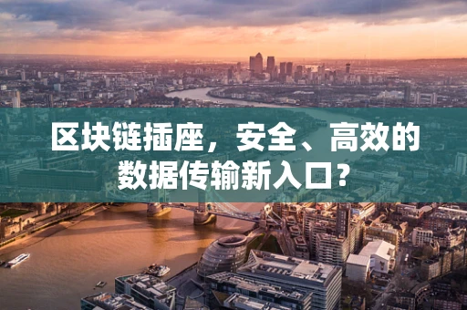 区块链插座，安全、高效的数据传输新入口？
