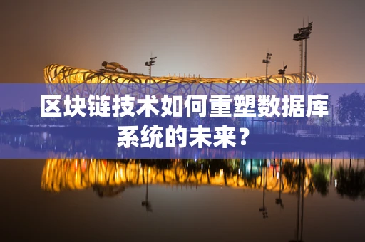 区块链技术如何重塑数据库系统的未来？