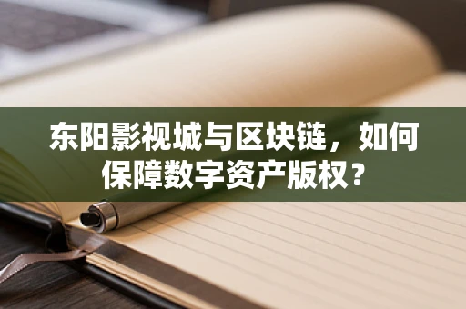 东阳影视城与区块链，如何保障数字资产版权？