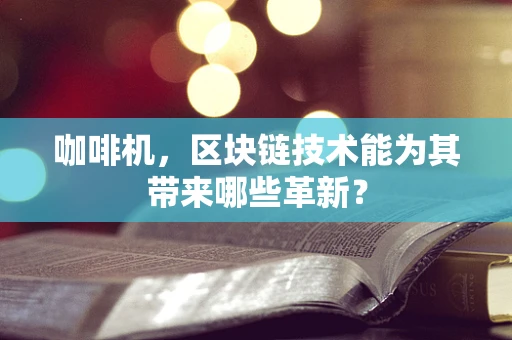 咖啡机，区块链技术能为其带来哪些革新？