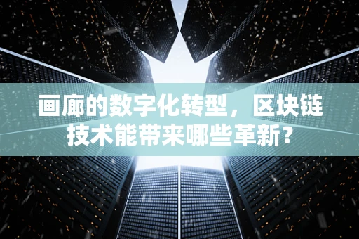 画廊的数字化转型，区块链技术能带来哪些革新？