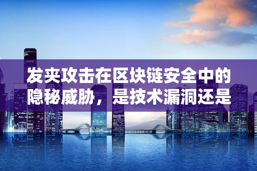 发夹攻击在区块链安全中的隐秘威胁，是技术漏洞还是监管盲区？