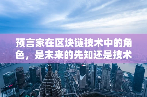 预言家在区块链技术中的角色，是未来的先知还是技术创新的推动者？