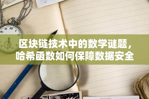 区块链技术中的数学谜题，哈希函数如何保障数据安全？