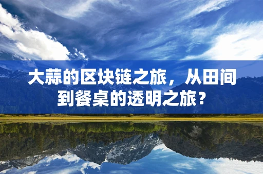 大蒜的区块链之旅，从田间到餐桌的透明之旅？