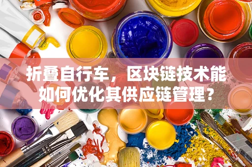 折叠自行车，区块链技术能如何优化其供应链管理？