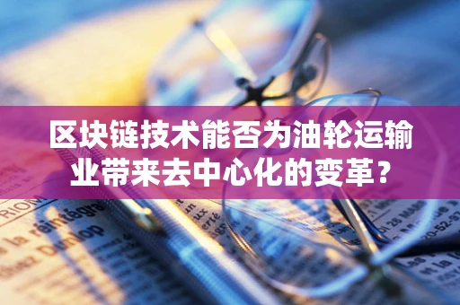 区块链技术能否为油轮运输业带来去中心化的变革？