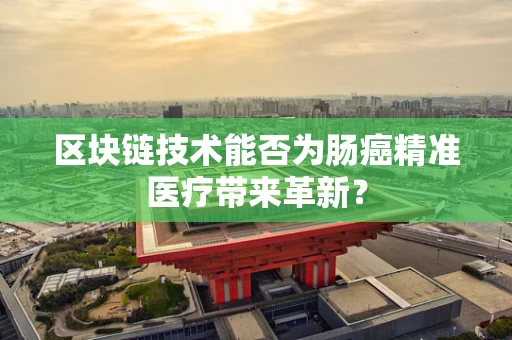 区块链技术能否为肠癌精准医疗带来革新？