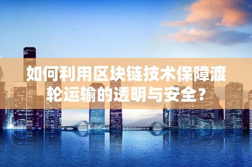 如何利用区块链技术保障渡轮运输的透明与安全？