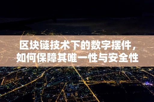 区块链技术下的数字摆件，如何保障其唯一性与安全性？