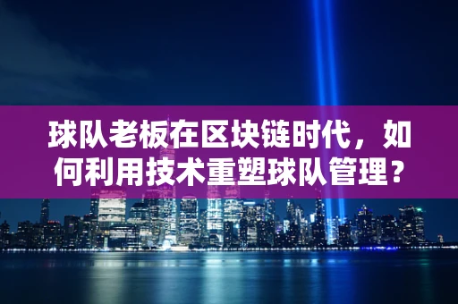 球队老板在区块链时代，如何利用技术重塑球队管理？