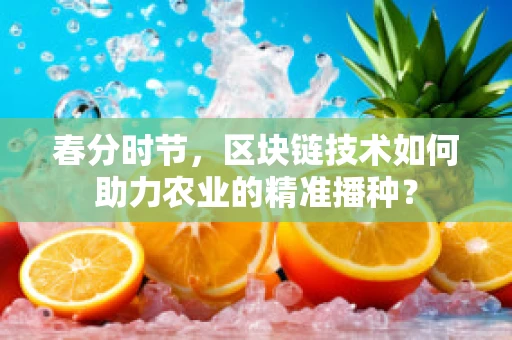 春分时节，区块链技术如何助力农业的精准播种？