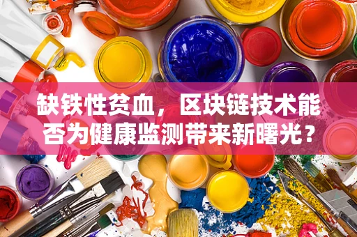 缺铁性贫血，区块链技术能否为健康监测带来新曙光？