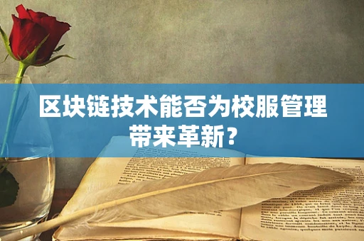 区块链技术能否为校服管理带来革新？