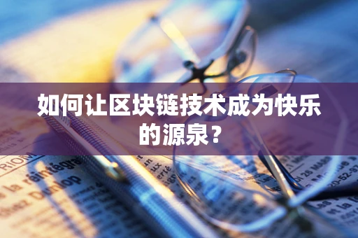 如何让区块链技术成为快乐的源泉？