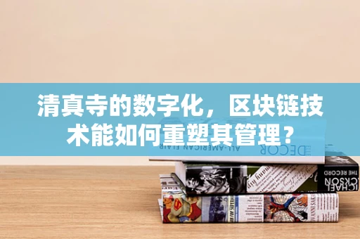 清真寺的数字化，区块链技术能如何重塑其管理？